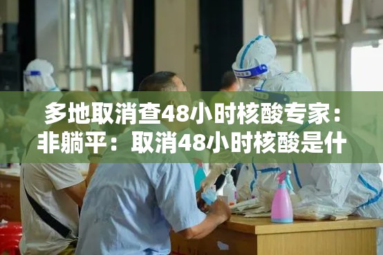 多地取消查48小时核酸专家:非躺平:取消48小时核酸是什么意思 多地取消查48小时核酸专家:非躺平:取消48小时核酸是什么意思