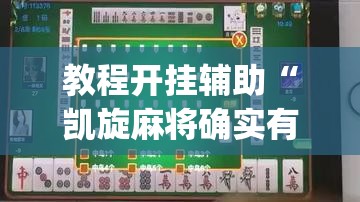 教程开挂辅助“凯旋麻将确实有挂吗”(透视挂)辅助透视教程