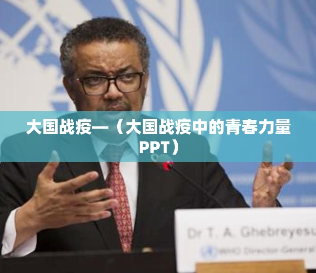 大国战疫—(大国战疫中的青春力量PPT) 大国战疫—(大国战疫中的青春力量PPT)