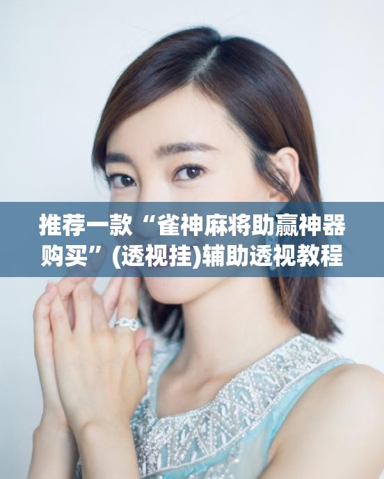 推荐一款“雀神麻将助赢神器购买”(透视挂)辅助透视教程