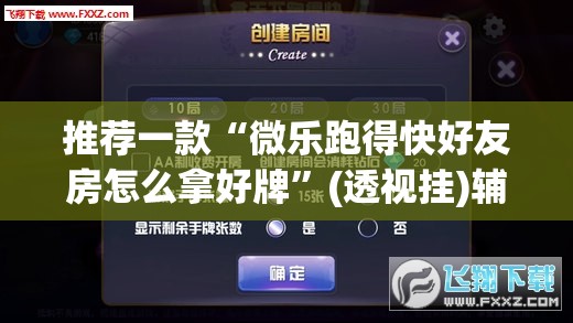 推荐一款“微乐跑得快好友房怎么拿好牌”(透视挂)辅助透视教程