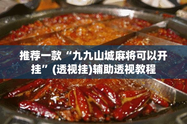 推荐一款“九九山城麻将可以开挂”(透视挂)辅助透视教程