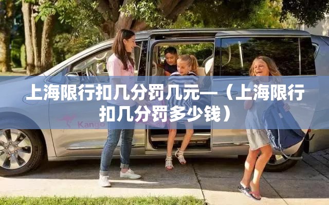 上海限行扣几分罚几元—(上海限行扣几分罚多少钱) 上海限行扣几分罚几元—(上海限行扣几分罚多少钱)