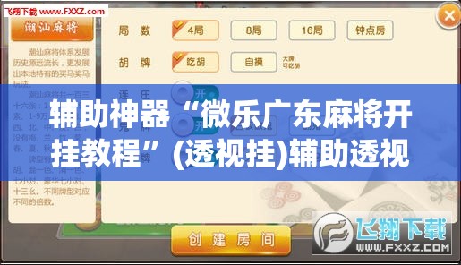 辅助神器“微乐广东麻将开挂教程	”(透视挂)辅助透视教程