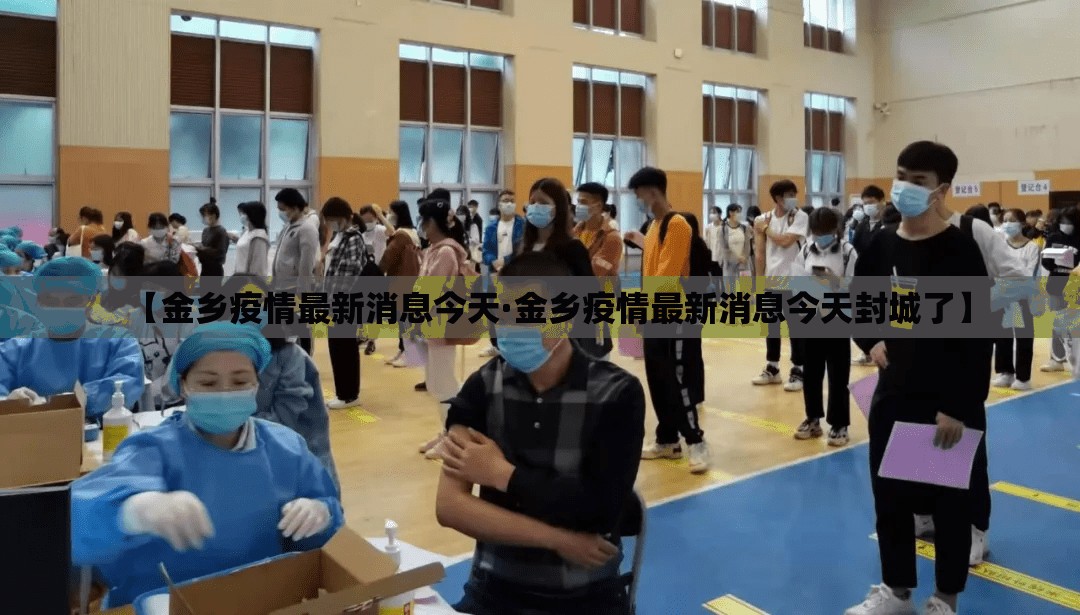【金乡疫情最新消息今天·金乡疫情最新消息今天封城了】 【金乡疫情最新消息今天·金乡疫情最新消息今天封城了】