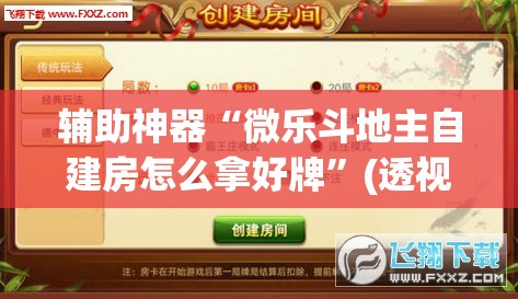 辅助神器“微乐斗地主自建房怎么拿好牌	”(透视挂)辅助透视教程