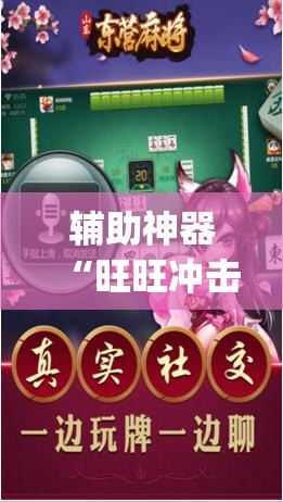 辅助神器“旺旺冲击麻将开挂器下载安装	”(透视挂)辅助透视教程