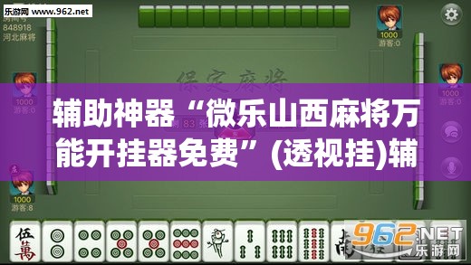 辅助神器“微乐山西麻将万能开挂器免费”(透视挂)辅助透视教程