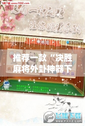 推荐一款“决胜麻将外卦神器下载安装”(透视挂)辅助透视教程