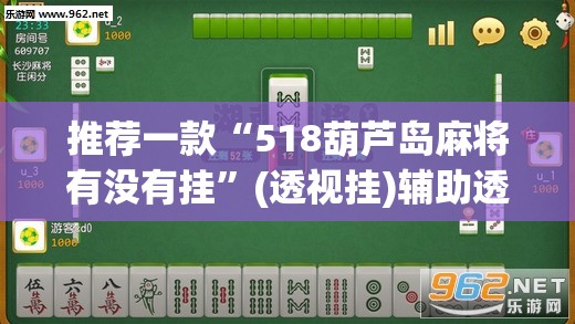 推荐一款“518葫芦岛麻将有没有挂”(透视挂)辅助透视教程