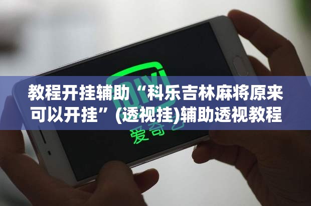 教程开挂辅助“科乐吉林麻将原来可以开挂	”(透视挂)辅助透视教程