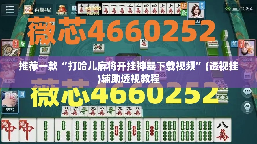 推荐一款“打哈儿麻将开挂神器下载视频”(透视挂)辅助透视教程