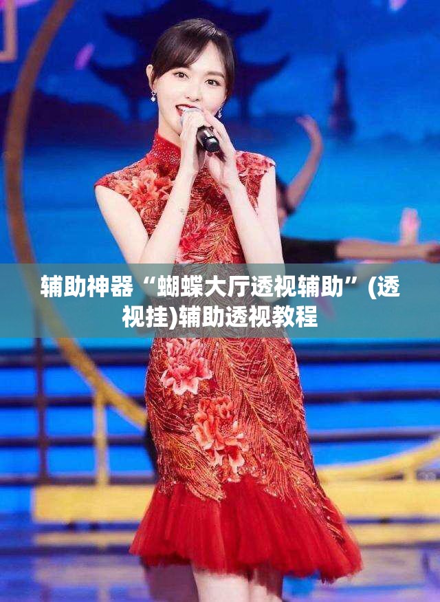 辅助神器“蝴蝶大厅透视辅助”(透视挂)辅助透视教程