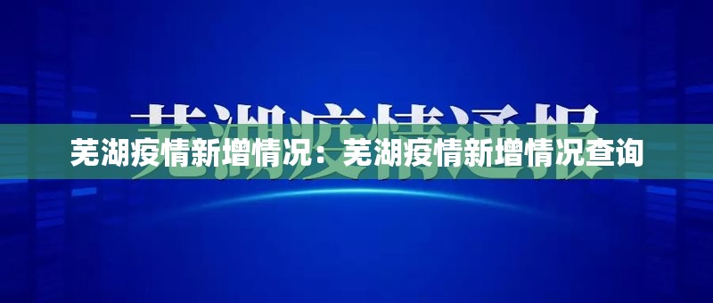 芜湖疫情新增情况：芜湖疫情新增情况查询