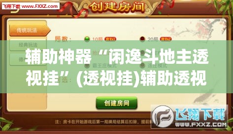 辅助神器“闲逸斗地主透视挂	”(透视挂)辅助透视教程