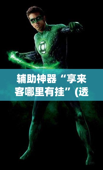 辅助神器“享来客哪里有挂”(透视挂)辅助透视教程