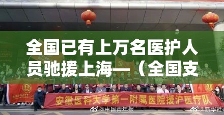 全国已有上万名医护人员驰援上海—(全国支援医护人员有多少人) 全国已有上万名医护人员驰援上海—(全国支援医护人员有多少人)