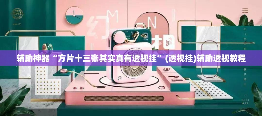 辅助神器“方片十三张其实真有透视挂”(透视挂)辅助透视教程