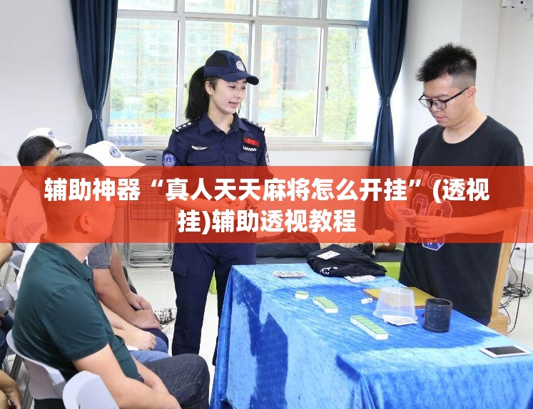 辅助神器“真人天天麻将怎么开挂”(透视挂)辅助透视教程