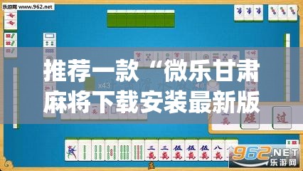 推荐一款“微乐甘肃麻将下载安装最新版”(透视挂)辅助透视教程