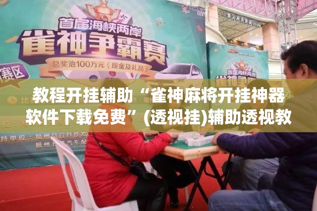 教程开挂辅助“雀神麻将开挂神器软件下载免费	”(透视挂)辅助透视教程