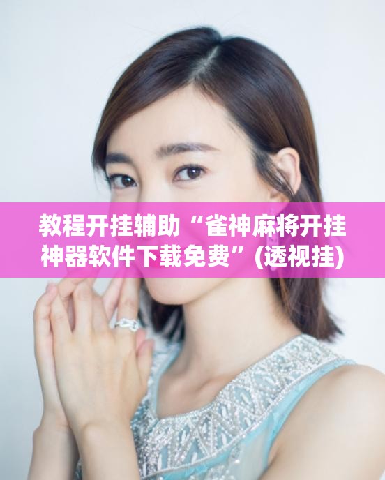教程开挂辅助“雀神麻将开挂神器软件下载免费”(透视挂)辅助透视教程