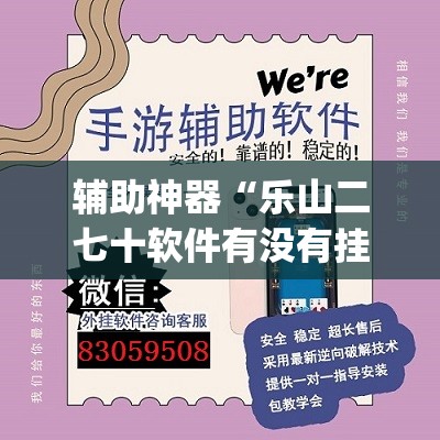 辅助神器“乐山二七十软件有没有挂	”(透视挂)辅助透视教程