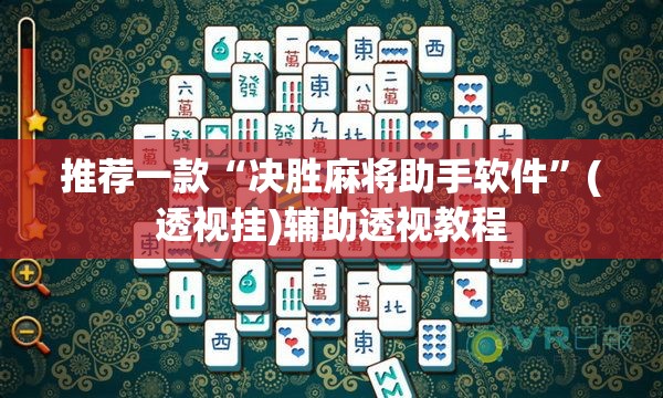 推荐一款“决胜麻将助手软件”(透视挂)辅助透视教程