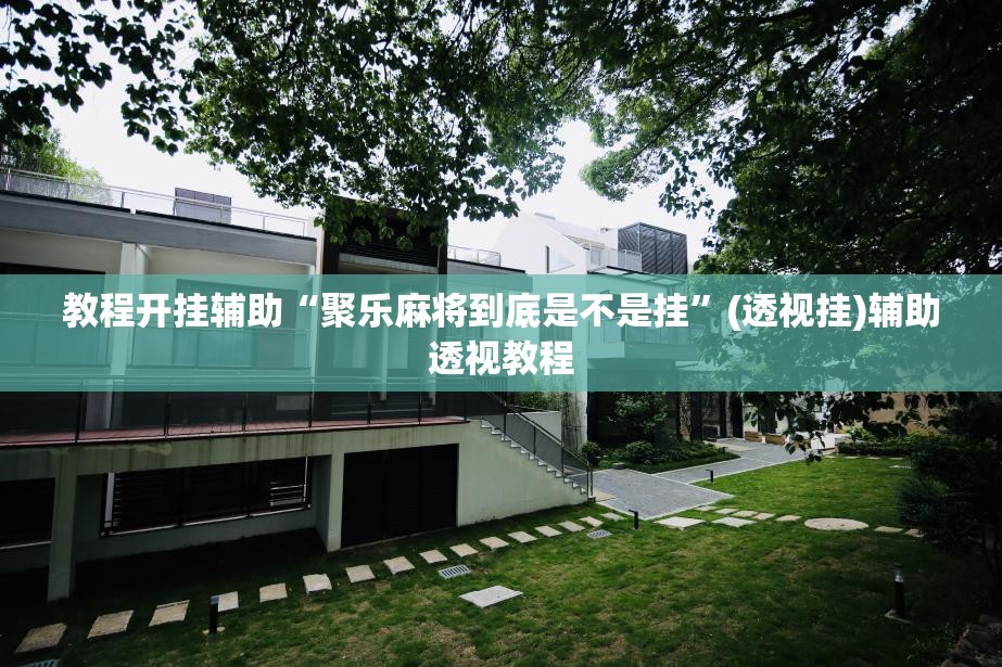 教程开挂辅助“聚乐麻将到底是不是挂	”(透视挂)辅助透视教程