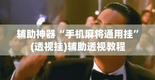辅助神器“手机麻将通用挂	”(透视挂)辅助透视教程