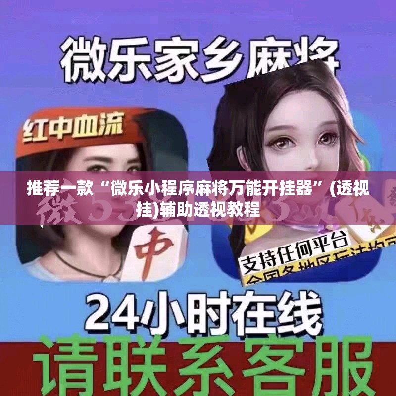 推荐一款“微乐小程序麻将万能开挂器”(透视挂)辅助透视教程