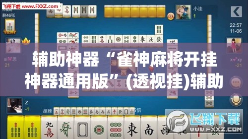 辅助神器“雀神麻将开挂神器通用版	”(透视挂)辅助透视教程