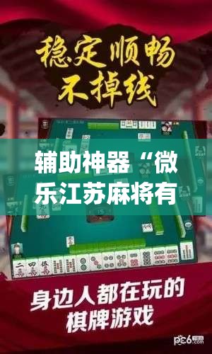 辅助神器“微乐江苏麻将有挂吗”(透视挂)辅助透视教程