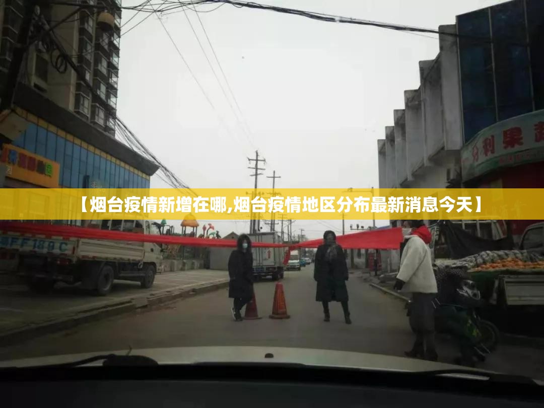 【烟台疫情新增在哪,烟台疫情地区分布最新消息今天】 【烟台疫情新增在哪,烟台疫情地区分布最新消息今天】