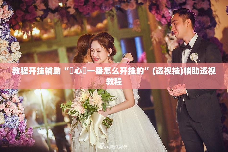 教程开挂辅助“開心門一番怎么开挂的”(透视挂)辅助透视教程
