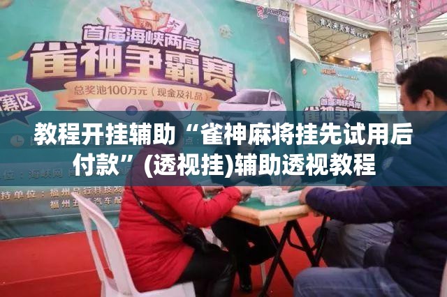 教程开挂辅助“雀神麻将挂先试用后付款”(透视挂)辅助透视教程