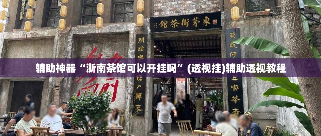 辅助神器“浙南茶馆可以开挂吗	”(透视挂)辅助透视教程