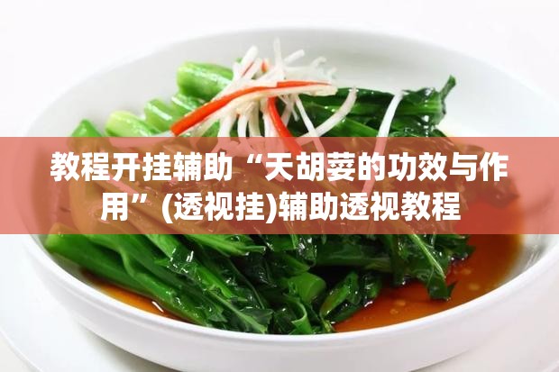 教程开挂辅助“天胡荽的功效与作用	”(透视挂)辅助透视教程