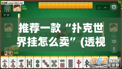 推荐一款“扑克世界挂怎么卖	”(透视挂)辅助透视教程