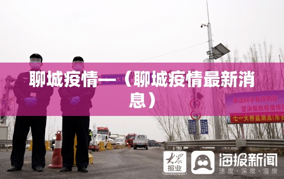 聊城疫情—(聊城疫情最新消息) 聊城疫情—(聊城疫情最新消息)
