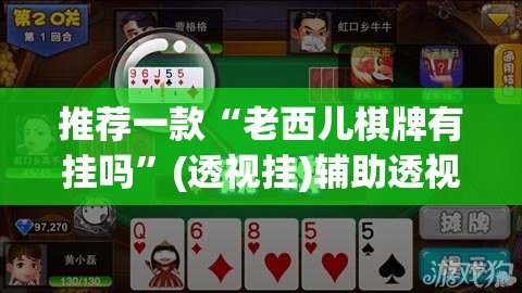 推荐一款“老西儿棋牌有挂吗”(透视挂)辅助透视教程