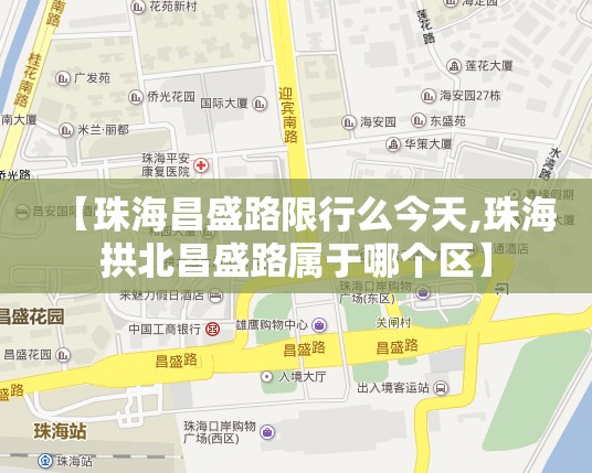 【珠海昌盛路限行么今天,珠海拱北昌盛路属于哪个区】 【珠海昌盛路限行么今天,珠海拱北昌盛路属于哪个区】