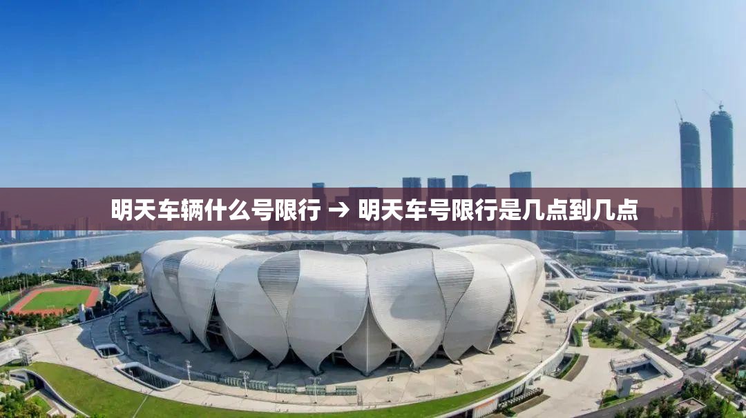 明天车辆什么号限行 → 明天车号限行是几点到几点 明天车辆什么号限行 → 明天车号限行是几点到几点
