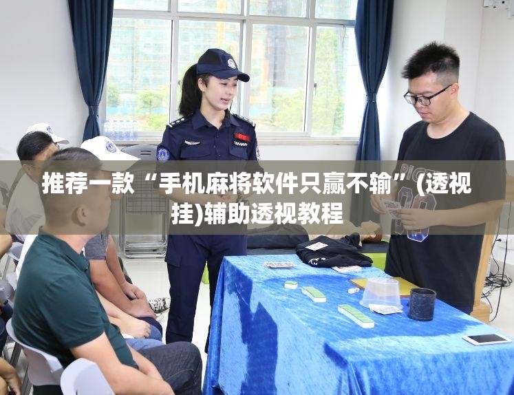 推荐一款“手机麻将软件只赢不输”(透视挂)辅助透视教程