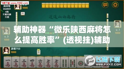 辅助神器“微乐陕西麻将怎么提高胜率”(透视挂)辅助透视教程