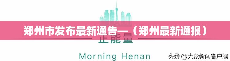 郑州市发布最新通告—(郑州最新通报) 郑州市发布最新通告—(郑州最新通报)