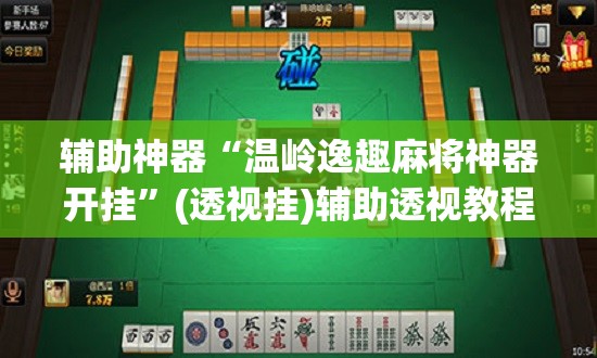 辅助神器“温岭逸趣麻将神器开挂	”(透视挂)辅助透视教程