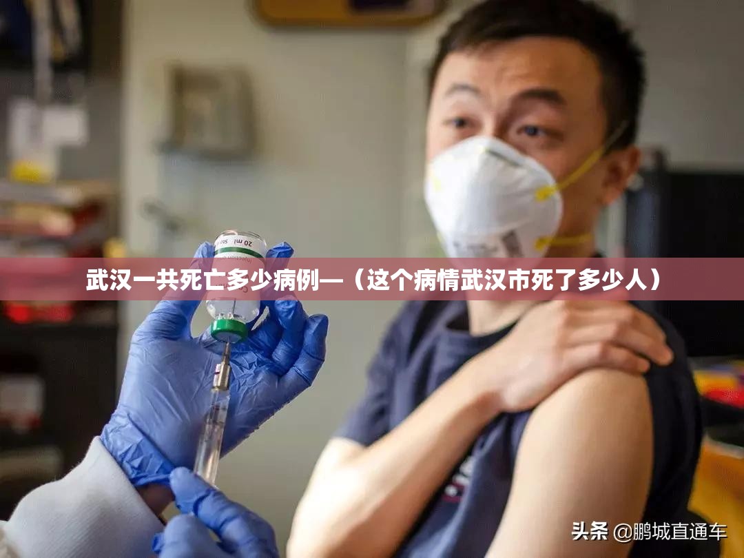 武汉一共死亡多少病例—(这个病情武汉市死了多少人) 武汉一共死亡多少病例—(这个病情武汉市死了多少人)