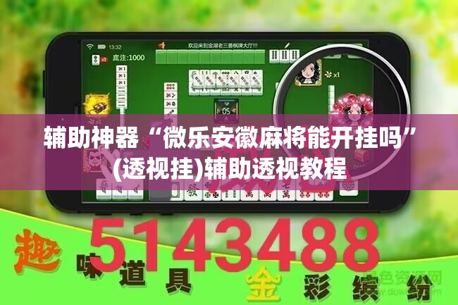 辅助神器“微乐安徽麻将能开挂吗	”(透视挂)辅助透视教程