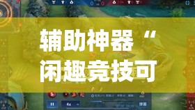 辅助神器“闲趣竞技可以开挂	”(透视挂)辅助透视教程